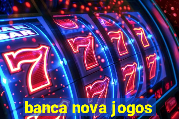 banca nova jogos